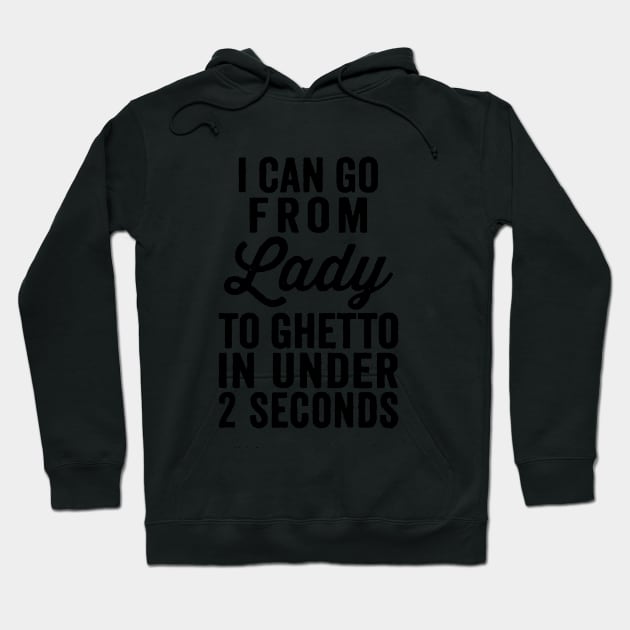 I Can Go From Lady To Ghetto Hoodie by AbundanceSeed